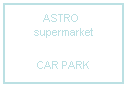 Text Box: ASTRO   supermarket
CAR PARK
